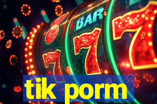 tik porm