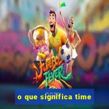 o que significa time