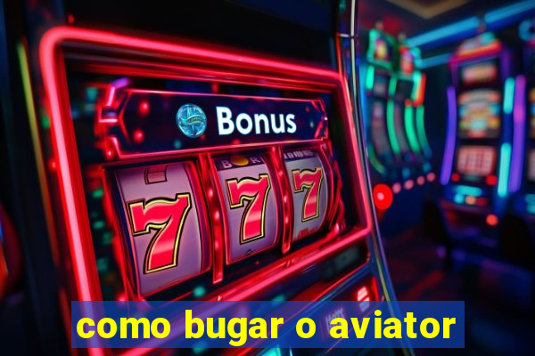 como bugar o aviator