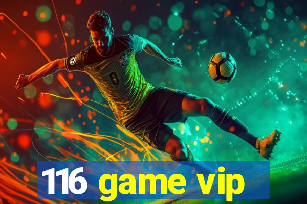 116 game vip