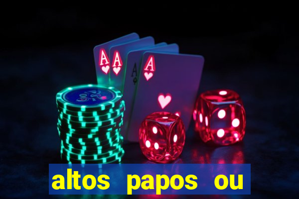 altos papos ou autos papos