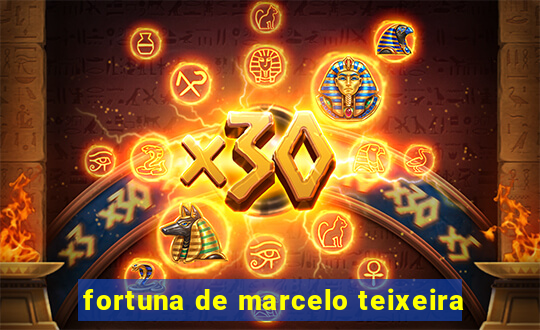 fortuna de marcelo teixeira