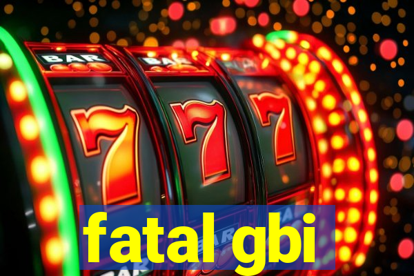 fatal gbi