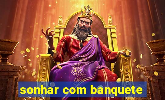 sonhar com banquete