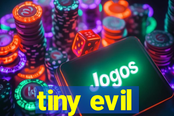 tiny evil