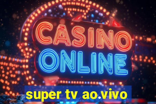 super tv ao.vivo