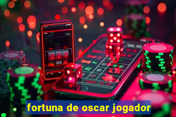 fortuna de oscar jogador