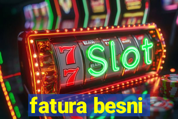 fatura besni