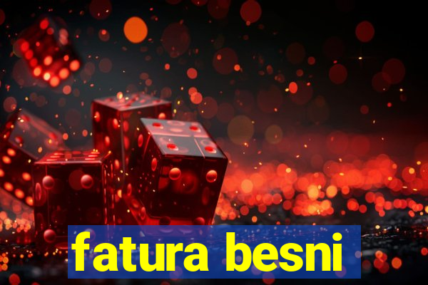 fatura besni