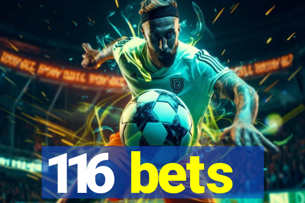 116 bets