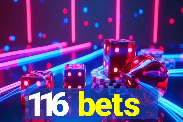 116 bets