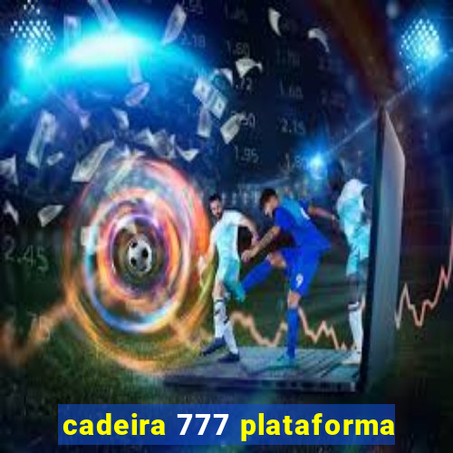 cadeira 777 plataforma