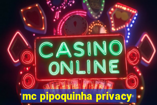 mc pipoquinha privacy