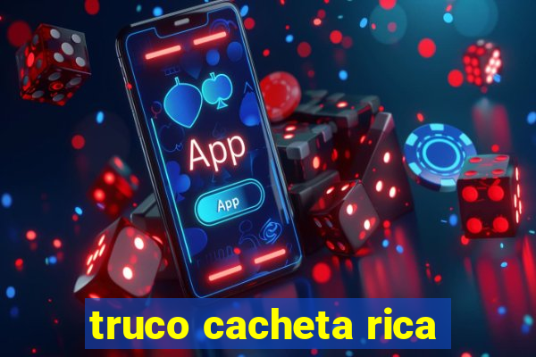 truco cacheta rica