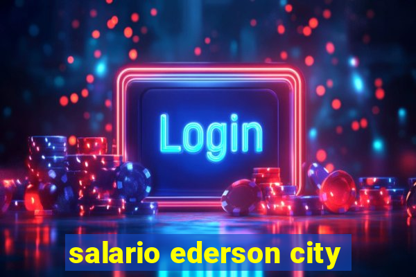 salario ederson city