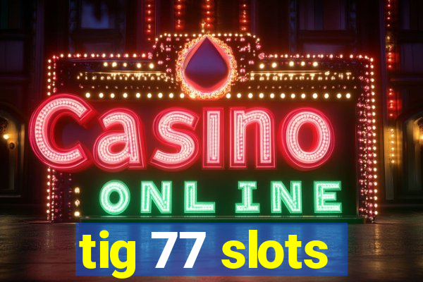 tig 77 slots