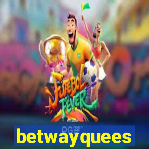 betwayquees