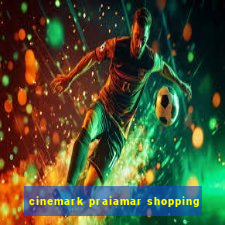 cinemark praiamar shopping