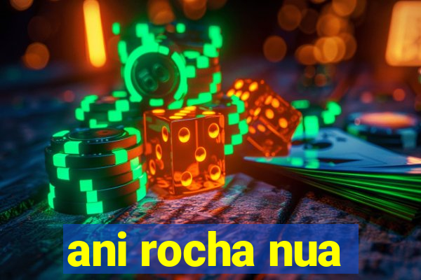 ani rocha nua