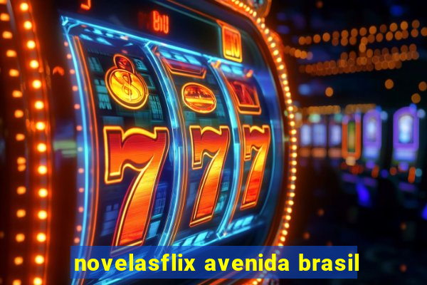 novelasflix avenida brasil