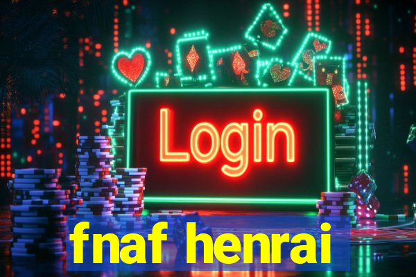 fnaf henrai