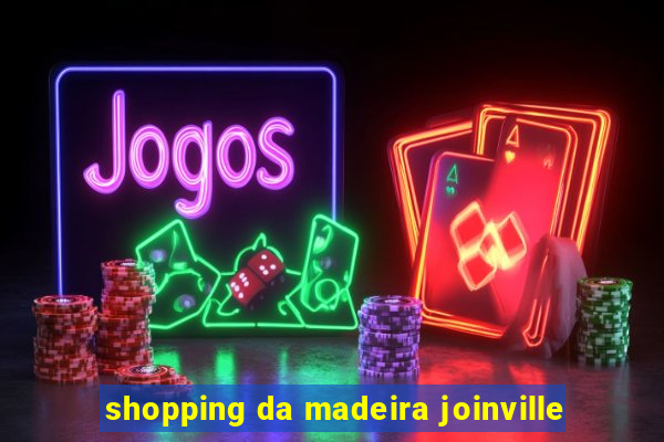 shopping da madeira joinville