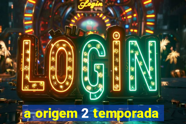 a origem 2 temporada