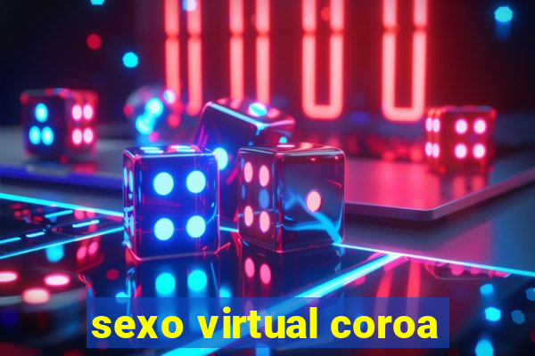 sexo virtual coroa