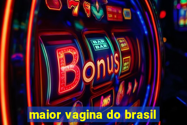 maior vagina do brasil