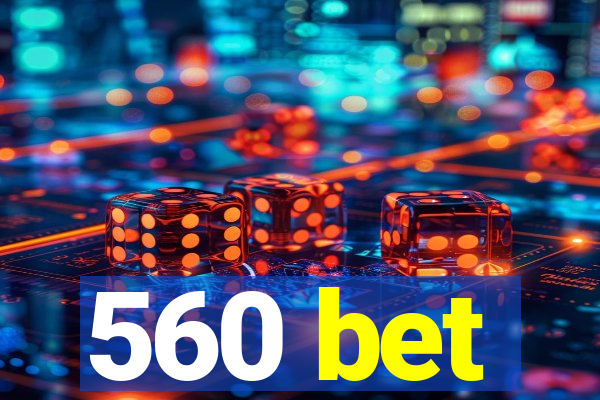 560 bet