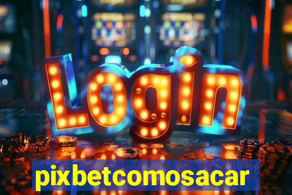 pixbetcomosacar