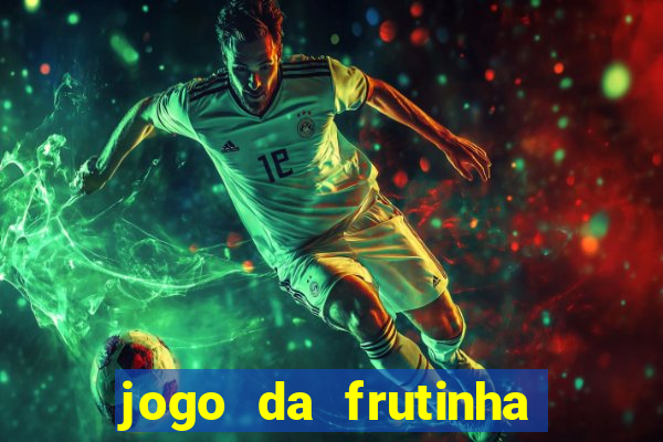 jogo da frutinha para ganhar dinheiro