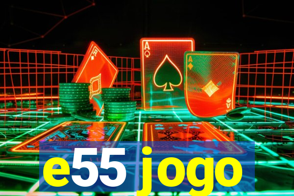 e55 jogo