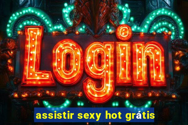 assistir sexy hot grátis