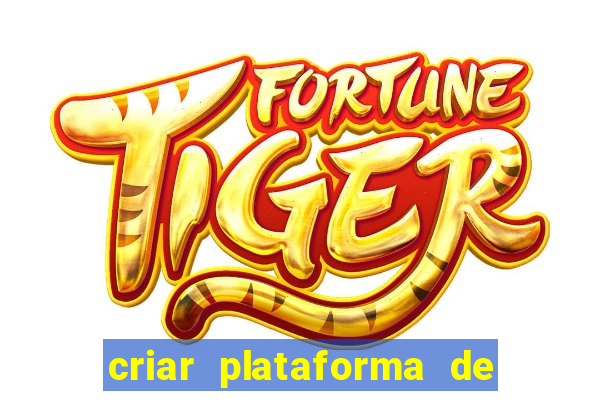 criar plataforma de jogos tigrinho