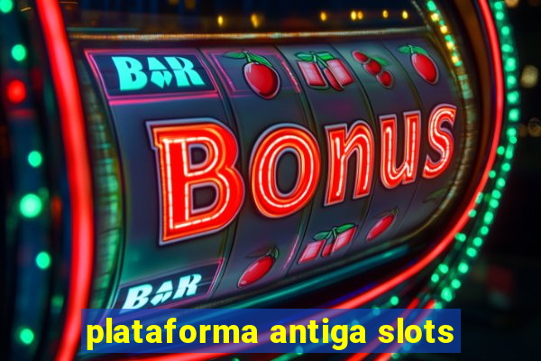 plataforma antiga slots