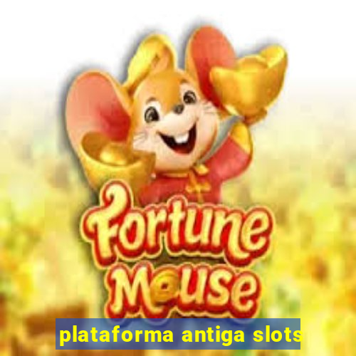 plataforma antiga slots