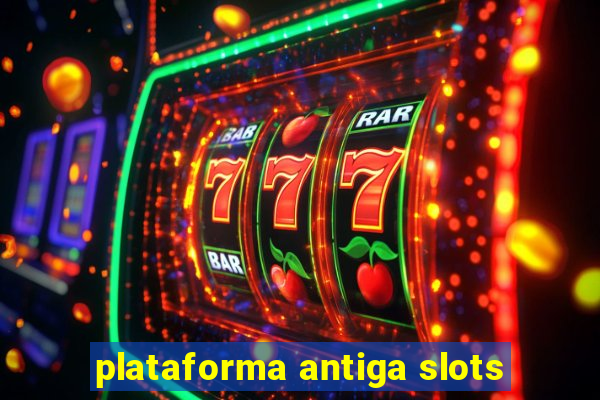 plataforma antiga slots