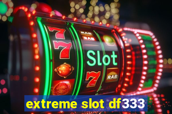 extreme slot df333