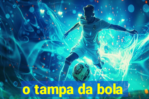 o tampa da bola