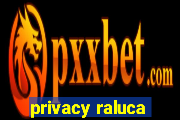 privacy raluca