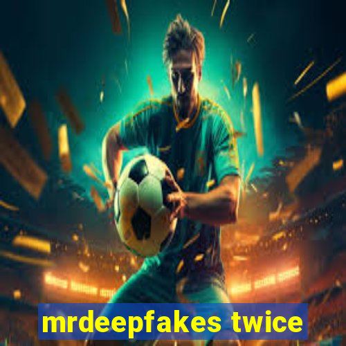 mrdeepfakes twice