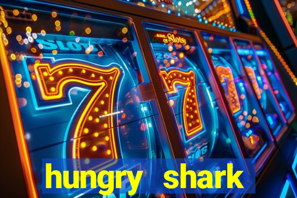 hungry shark evolution dinheiro infinito 2024