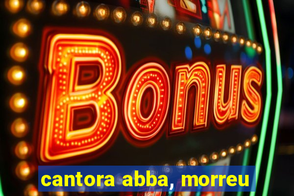 cantora abba, morreu