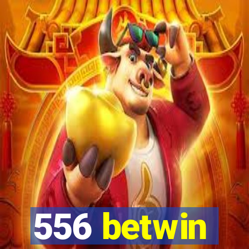 556 betwin