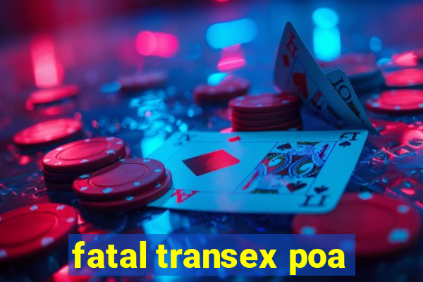 fatal transex poa