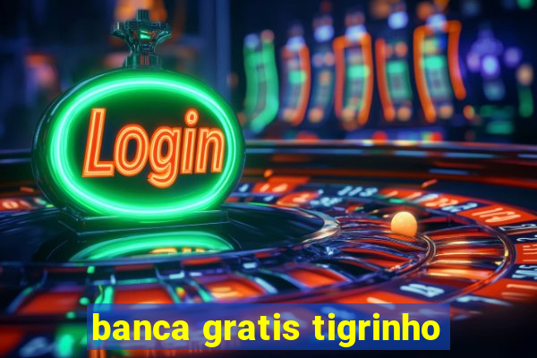 banca gratis tigrinho