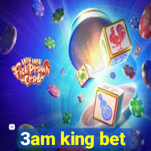 3am king bet