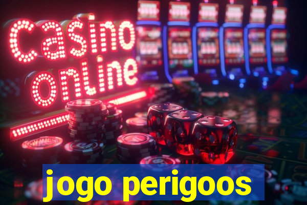 jogo perigoos