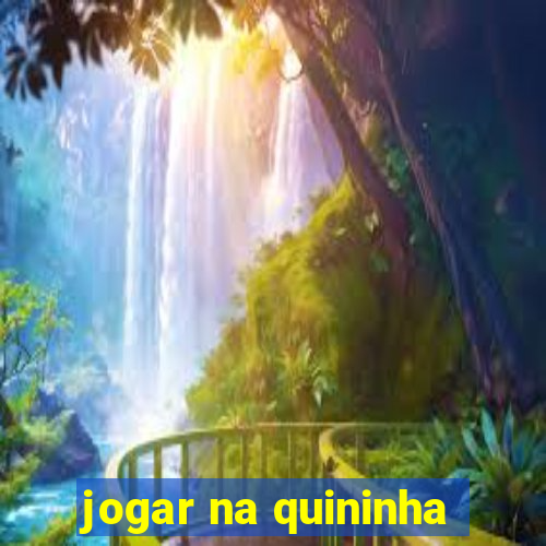 jogar na quininha